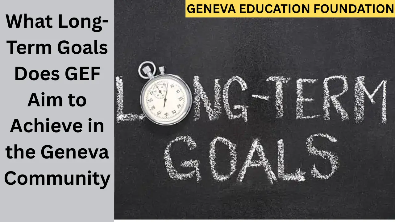 What Long-Term Goals Does GEF Aim to Achieve in the Geneva Community